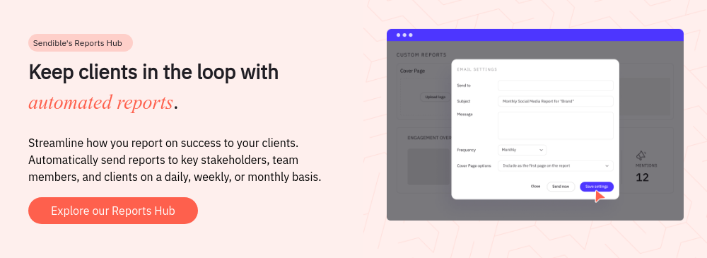  Sendible's Reports Hub Keep clients in the loop with automated reports.   Streamline how you report on success to your clients. Automatically send reports to key stakeholders, team members, and clients on a daily, weekly, or monthly basis.  